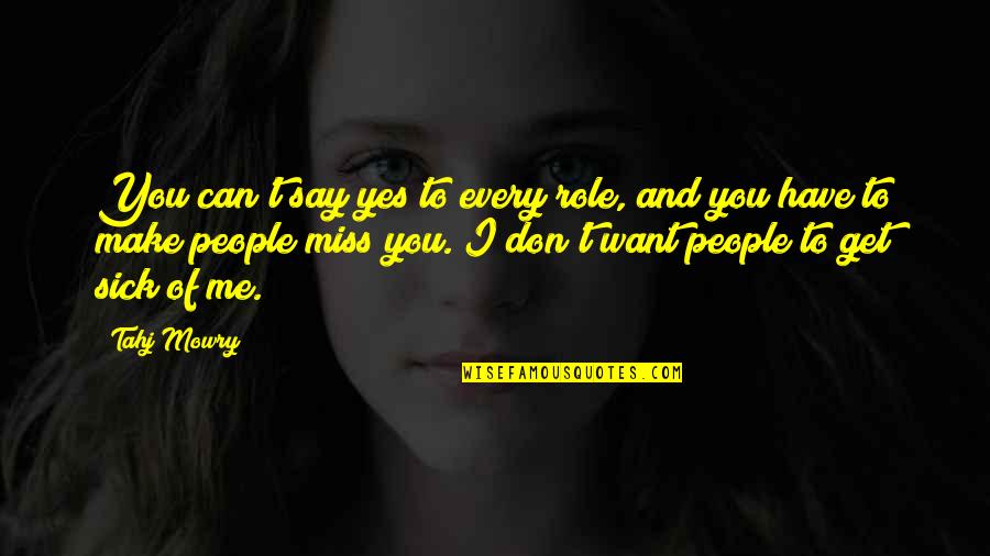 Don't Say I Miss You Quotes By Tahj Mowry: You can't say yes to every role, and Don't Say I Miss You Quotes By Tahj Mowry: You can't say yes to every role, and