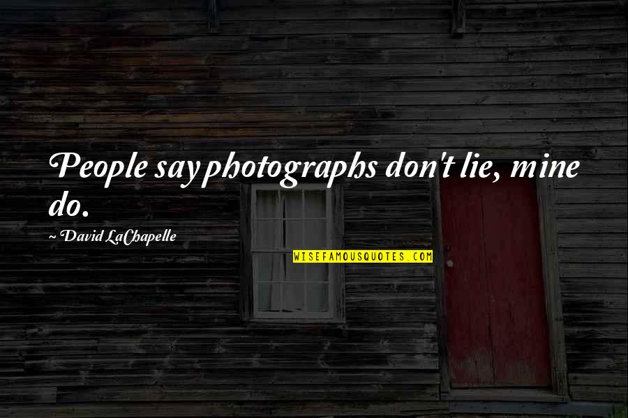 Don't Say Lie Quotes By David LaChapelle: People say photographs don't lie, mine do.