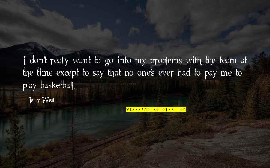 Don't Say No Quotes By Jerry West: I don't really want to go into my