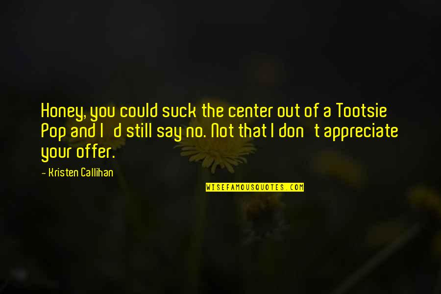 Don't Say No Quotes By Kristen Callihan: Honey, you could suck the center out of