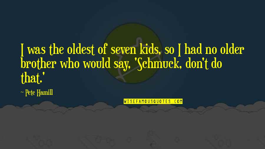 Don't Say No Quotes By Pete Hamill: I was the oldest of seven kids, so