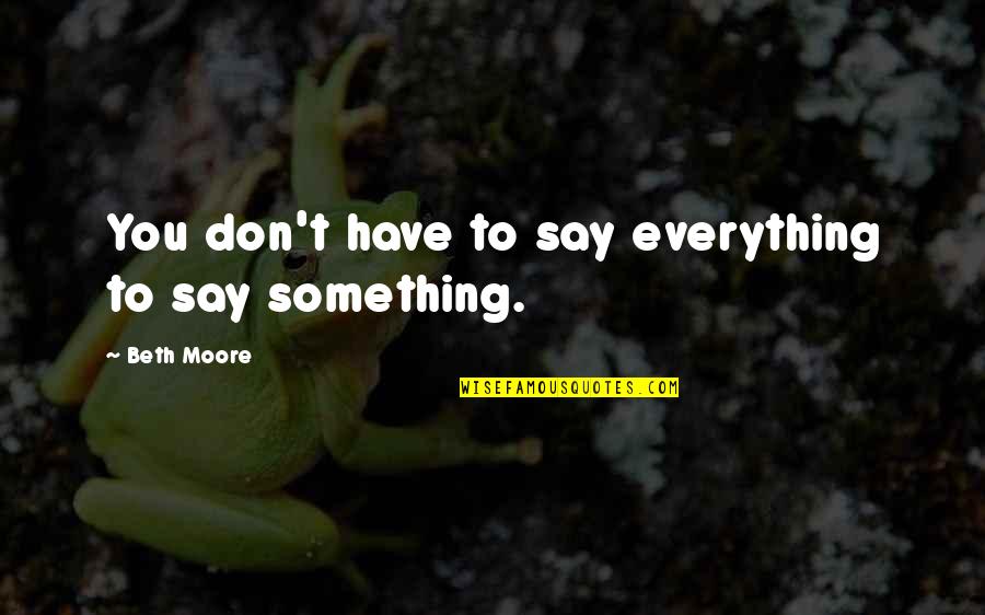 Don't Say Something Quotes By Beth Moore: You don't have to say everything to say