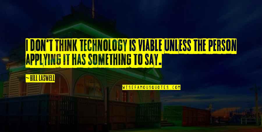 Don't Say Something Quotes By Bill Laswell: I don't think technology is viable unless the