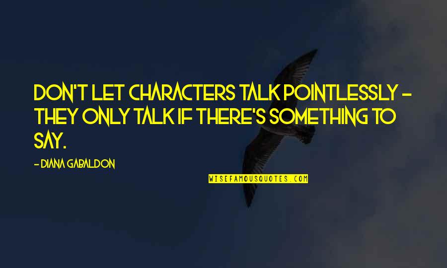 Don't Say Something Quotes By Diana Gabaldon: Don't let characters talk pointlessly - they only