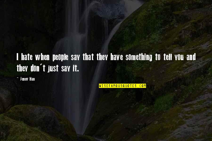 Don't Say Something Quotes By Jenny Han: I hate when people say that they have