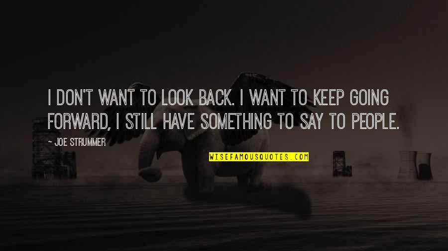 Don't Say Something Quotes By Joe Strummer: I don't want to look back. I want