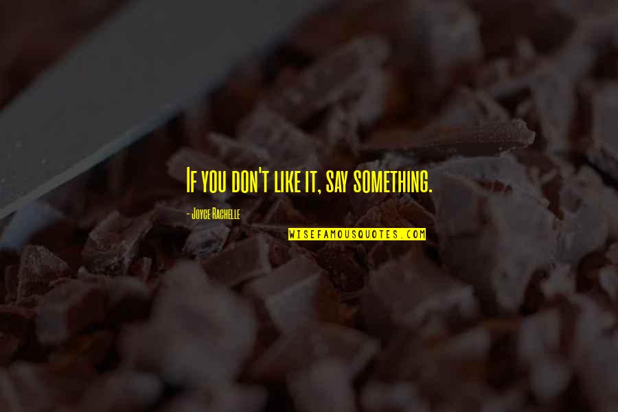 Don't Say Something Quotes By Joyce Rachelle: If you don't like it, say something.