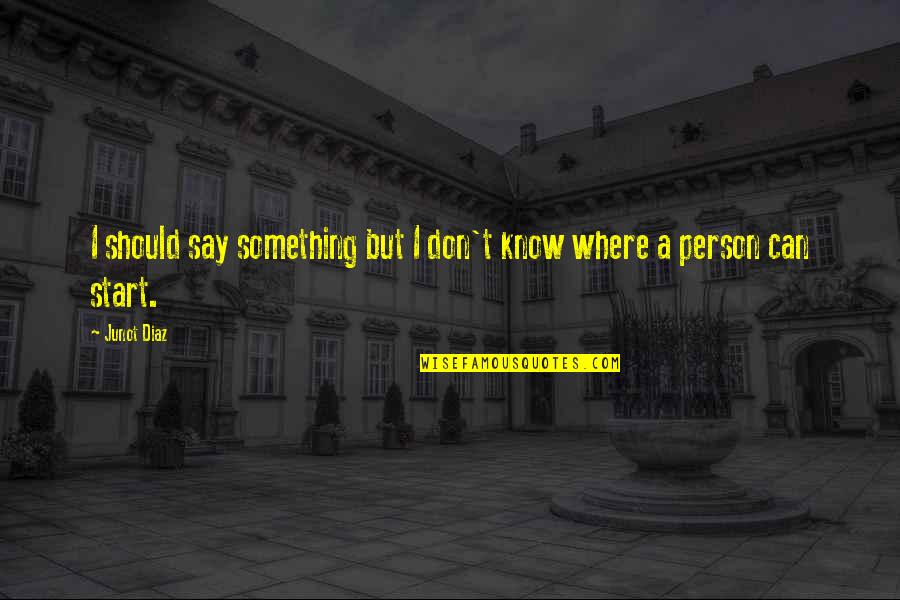 Don't Say Something Quotes By Junot Diaz: I should say something but I don't know