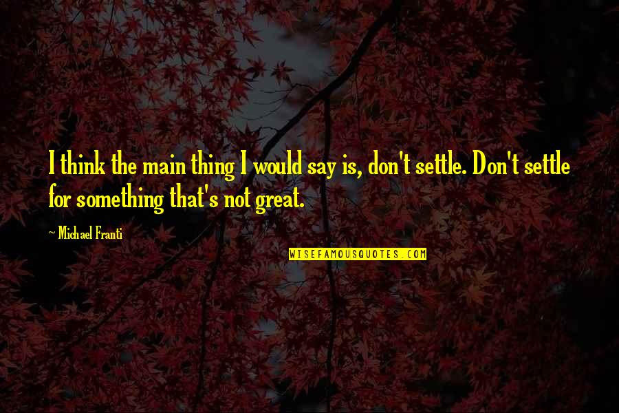 Don't Say Something Quotes By Michael Franti: I think the main thing I would say