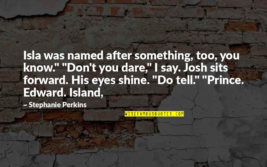 Don't Say Something Quotes By Stephanie Perkins: Isla was named after something, too, you know."