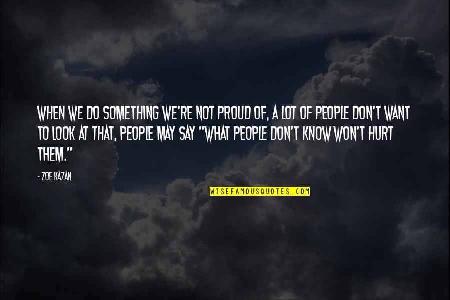 Don't Say Something Quotes By Zoe Kazan: When we do something we're not proud of,