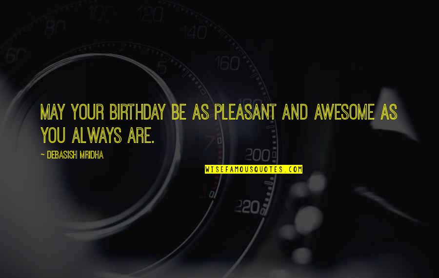 Don't Say Something You'll Regret Quotes By Debasish Mridha: May your birthday be as pleasant and awesome