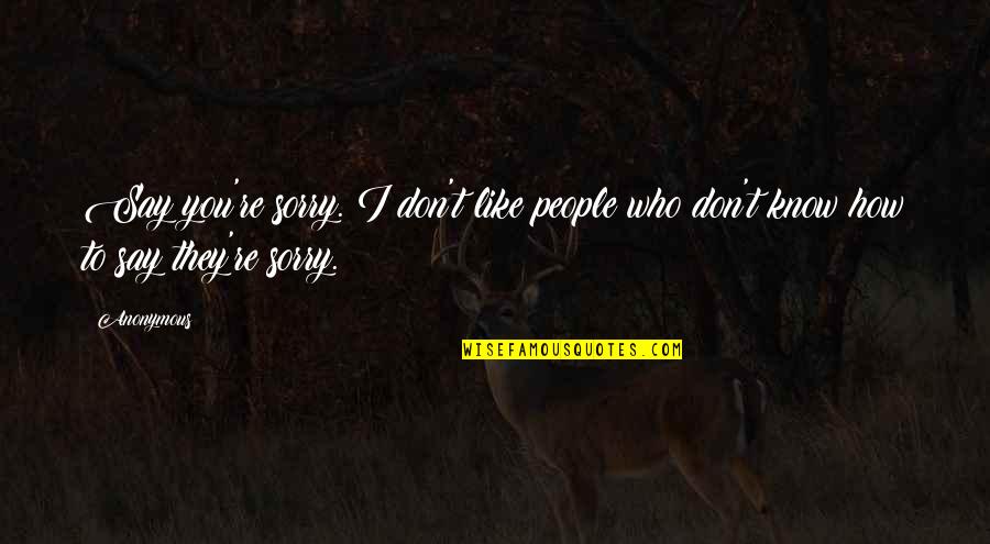 Don't Say Sorry Quotes By Anonymous: Say you're sorry. I don't like people who
