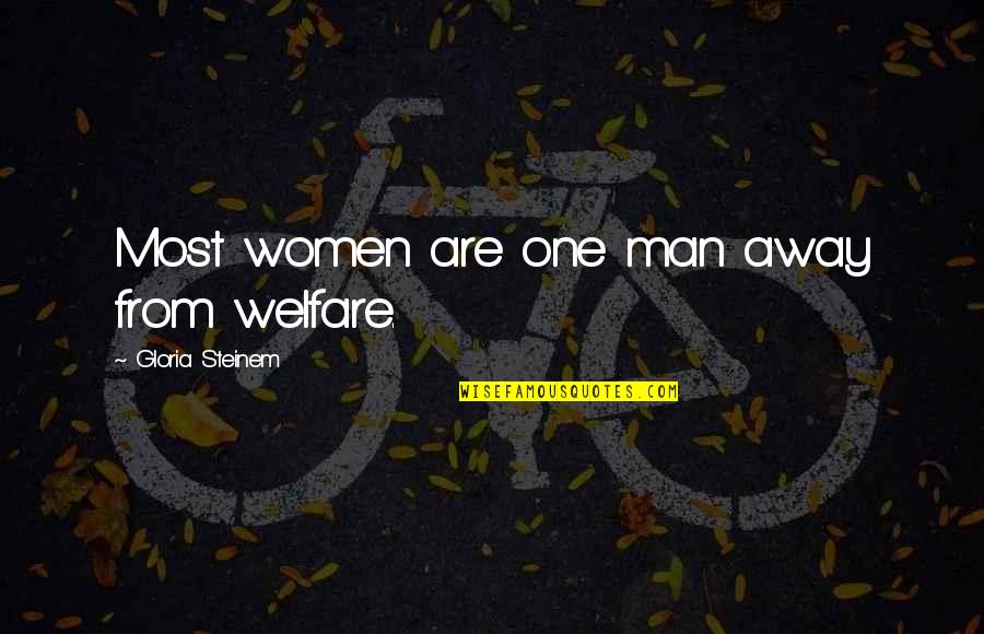Don't Say Sorry Quotes By Gloria Steinem: Most women are one man away from welfare. Don't Say Sorry Quotes By Gloria Steinem: Most women are one man away from welfare.