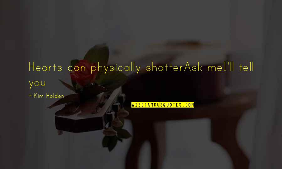 Don't Say Sorry Quotes By Kim Holden: Hearts can physically shatterAsk meI'll tell you Don't Say Sorry Quotes By Kim Holden: Hearts can physically shatterAsk meI'll tell you