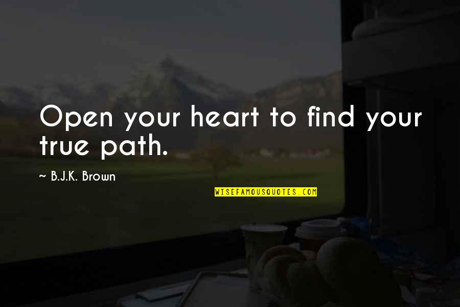 Don't Say Thanks Quotes By B.J.K. Brown: Open your heart to find your true path.