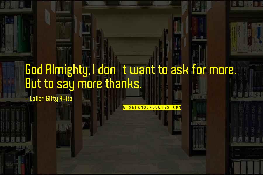 Don't Say Thanks Quotes By Lailah Gifty Akita: God Almighty, I don't want to ask for