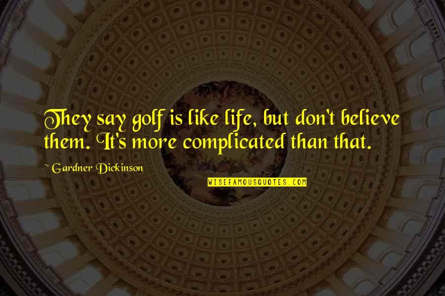 Don't Say That Quotes By Gardner Dickinson: They say golf is like life, but don't
