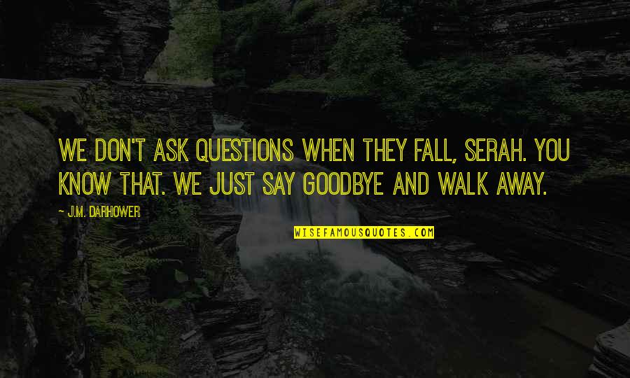 Don't Say That Quotes By J.M. Darhower: We don't ask questions when they fall, Serah.