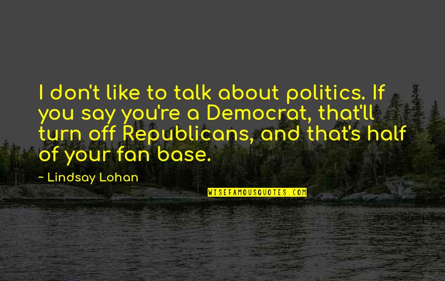 Don't Say That Quotes By Lindsay Lohan: I don't like to talk about politics. If