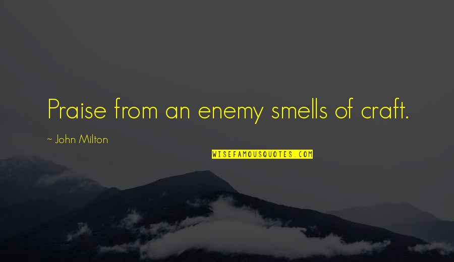 Don't Say Things You Will Regret Quotes By John Milton: Praise from an enemy smells of craft.