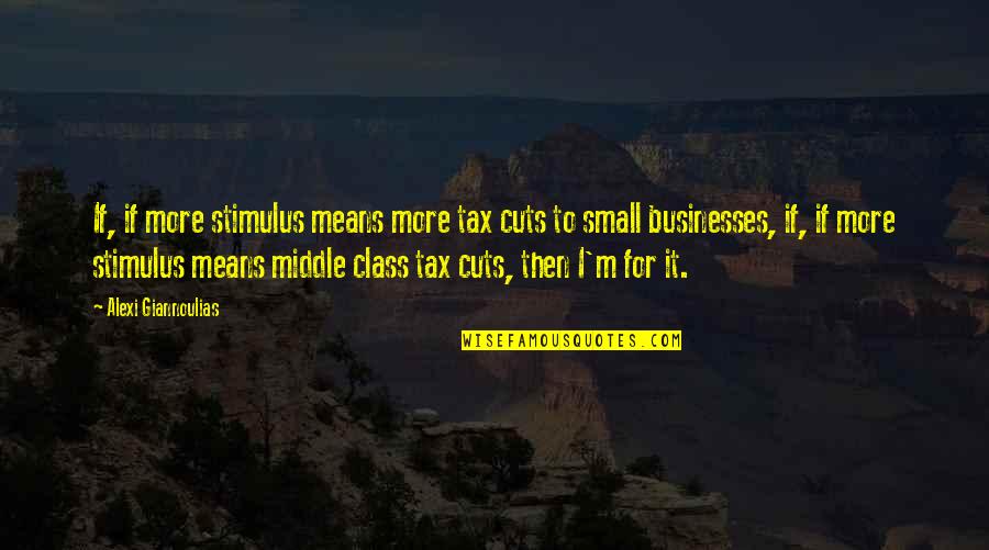 Dont Say What You Can Do Quotes By Alexi Giannoulias: If, if more stimulus means more tax cuts