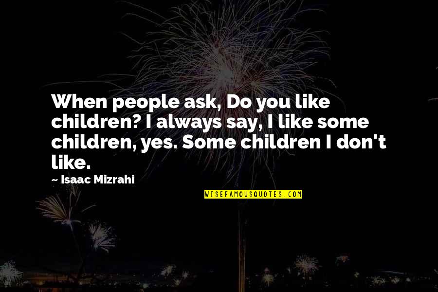 Don't Say Yes Quotes By Isaac Mizrahi: When people ask, Do you like children? I