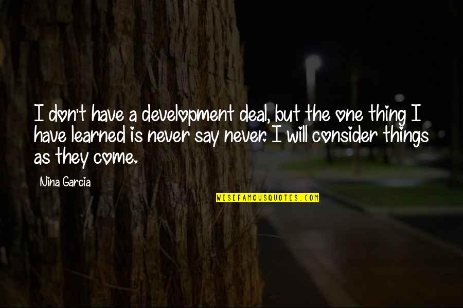 Don't Say Yes Quotes By Nina Garcia: I don't have a development deal, but the