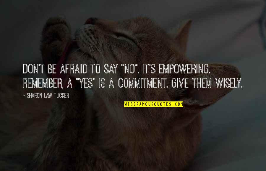 Don't Say Yes Quotes By Sharon Law Tucker: Don't be afraid to say "No". It's empowering.