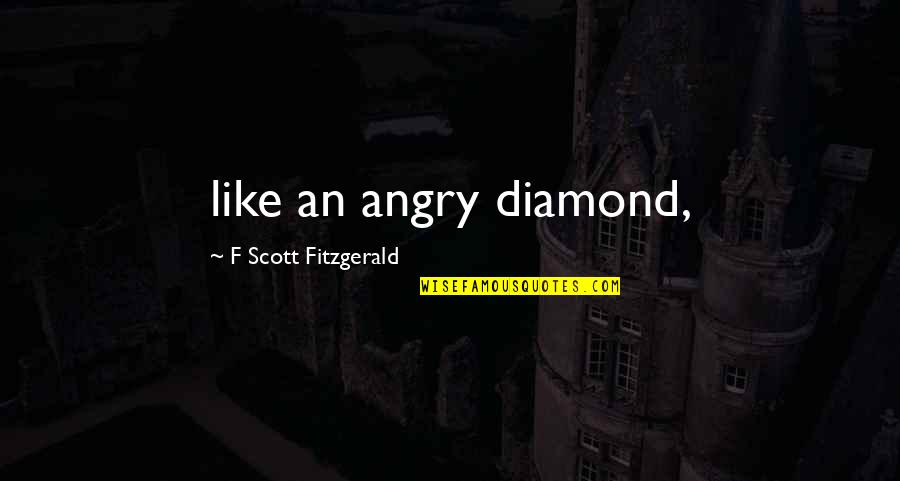 Don't Say You Care If You Dont Quotes By F Scott Fitzgerald: like an angry diamond,