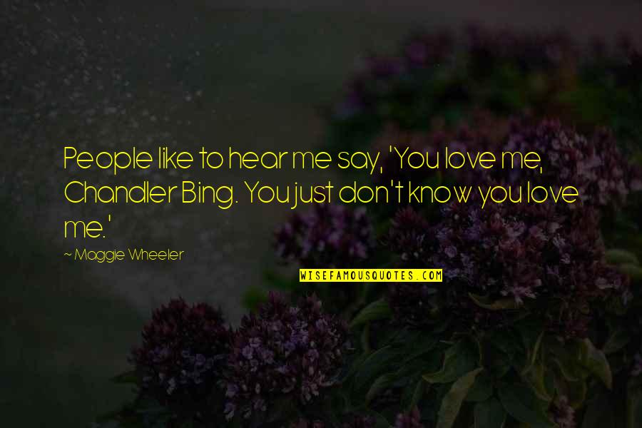 Don't Say You Know Me Quotes By Maggie Wheeler: People like to hear me say, 'You love Don't Say You Know Me Quotes By Maggie Wheeler: People like to hear me say, 'You love