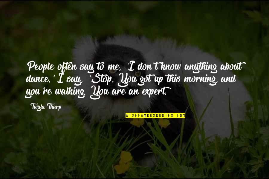 Don't Say You Know Me Quotes By Twyla Tharp: People often say to me, 'I don't know