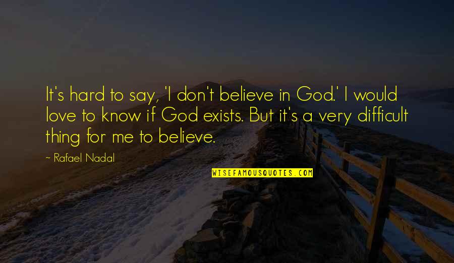 Don't Say You Love Me If Quotes By Rafael Nadal: It's hard to say, 'I don't believe in