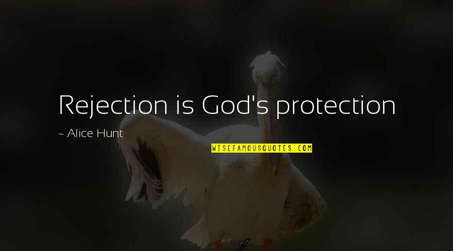 Don't Say You Miss Me Quotes By Alice Hunt: Rejection is God's protection Don't Say You Miss Me Quotes By Alice Hunt: Rejection is God's protection