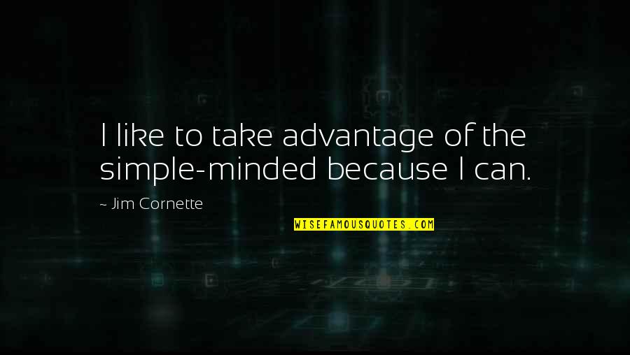 Don't Say You Miss Me Quotes By Jim Cornette: I like to take advantage of the simple-minded Don't Say You Miss Me Quotes By Jim Cornette: I like to take advantage of the simple-minded
