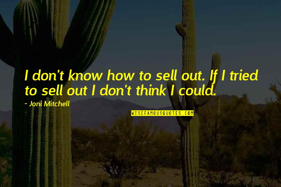 Don't Sell Out Quotes By Joni Mitchell: I don't know how to sell out. If