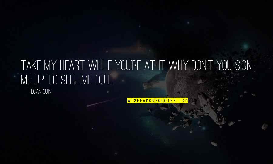 Don't Sell Out Quotes By Tegan Quin: Take my heart while you're at it why