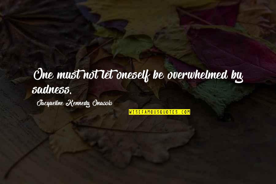 Don't Sell Your Soul Quotes By Jacqueline Kennedy Onassis: One must not let oneself be overwhelmed by Don't Sell Your Soul Quotes By Jacqueline Kennedy Onassis: One must not let oneself be overwhelmed by