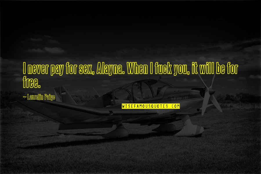 Don't Sell Your Soul Quotes By Laurelin Paige: I never pay for sex, Alayna. When I Don't Sell Your Soul Quotes By Laurelin Paige: I never pay for sex, Alayna. When I