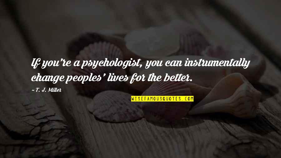 Don't Set Yourself Up For Failure Quotes By T. J. Miller: If you're a psychologist, you can instrumentally change Don't Set Yourself Up For Failure Quotes By T. J. Miller: If you're a psychologist, you can instrumentally change