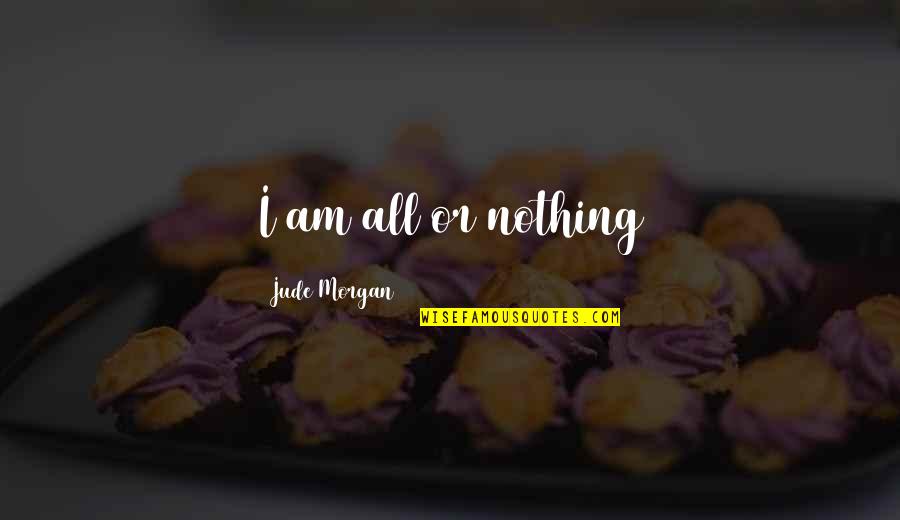 Don't Settle For Average Quotes By Jude Morgan: I am all or nothing