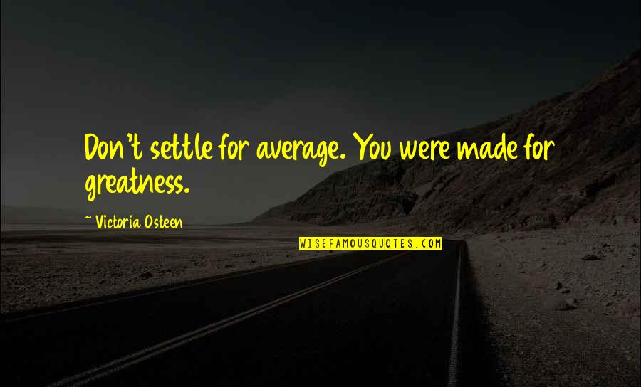 Don't Settle For Average Quotes By Victoria Osteen: Don't settle for average. You were made for