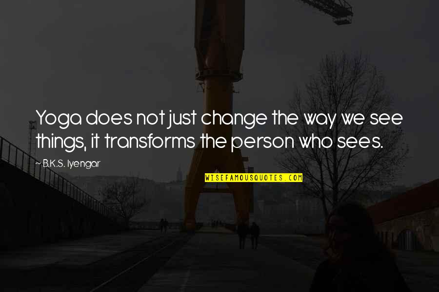 Dont Settle For Less In A Relationship Quotes By B.K.S. Iyengar: Yoga does not just change the way we Dont Settle For Less In A Relationship Quotes By B.K.S. Iyengar: Yoga does not just change the way we