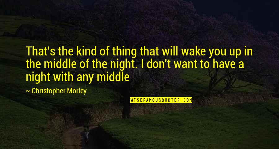 Dont Settle Quotes By Christopher Morley: That's the kind of thing that will wake