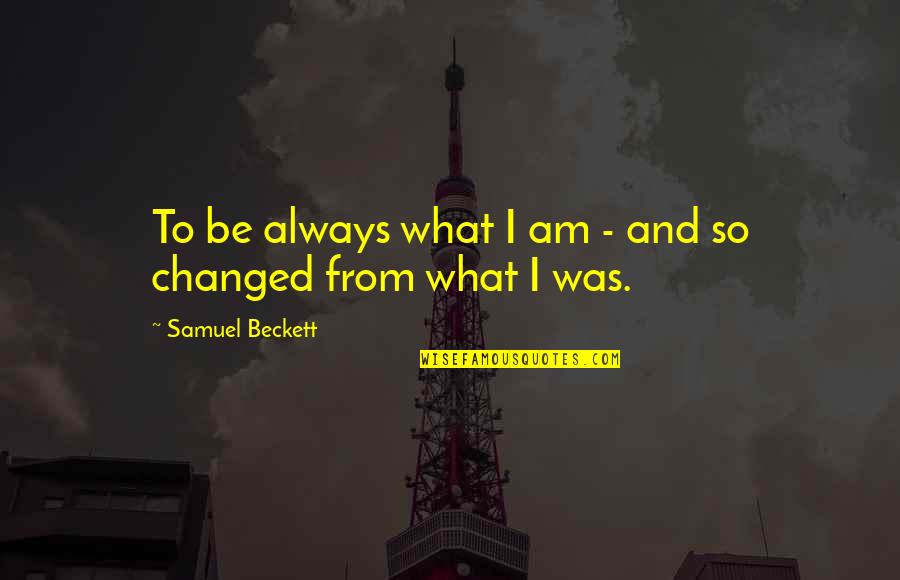Dont Settle Quotes By Samuel Beckett: To be always what I am - and