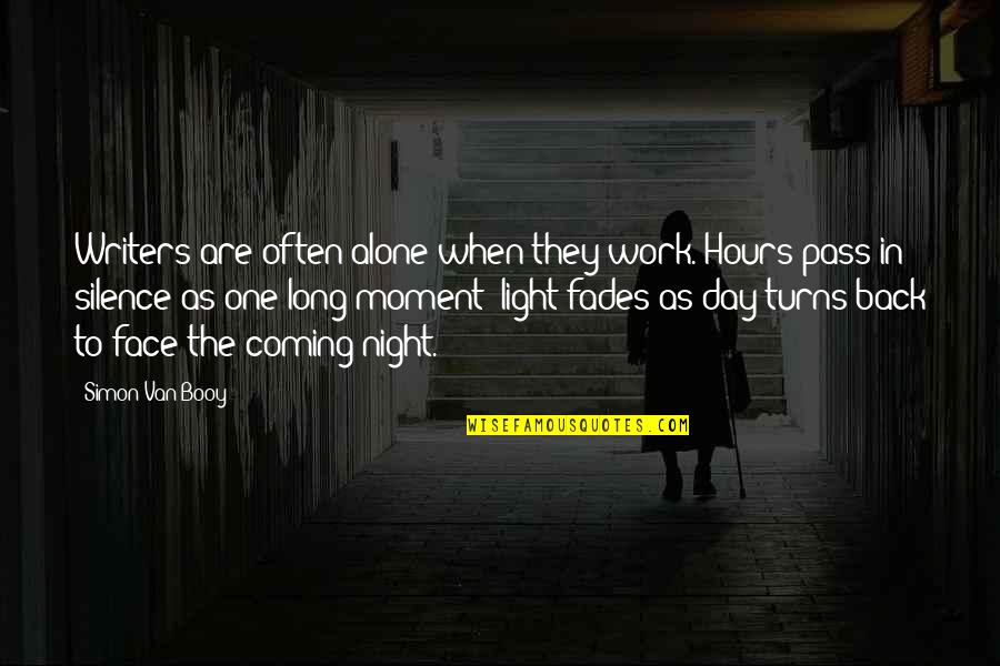 Dont Settle Quotes By Simon Van Booy: Writers are often alone when they work. Hours