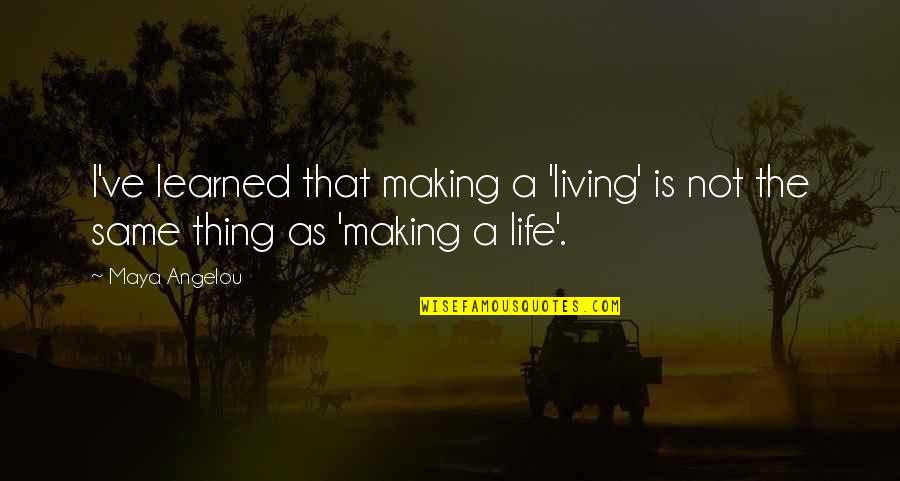 Don't Short Change Yourself Quotes By Maya Angelou: I've learned that making a 'living' is not