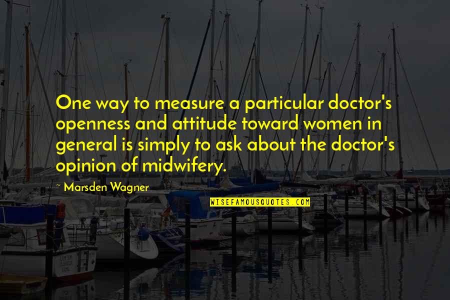 Dont Show Mercy Quotes By Marsden Wagner: One way to measure a particular doctor's openness
