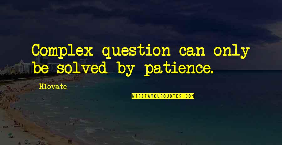 Dont Show Money Quotes By Hlovate: Complex question can only be solved by patience.