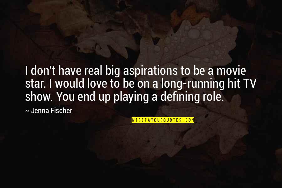 Don't Show More Love Quotes By Jenna Fischer: I don't have real big aspirations to be Don't Show More Love Quotes By Jenna Fischer: I don't have real big aspirations to be
